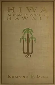 Hiwa: A Tale of Ancient Hawaii by Edmund P. (Edmund Pearson) Dole