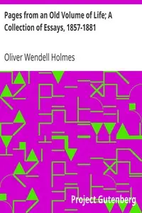Pages from an Old Volume of Life; A Collection of Essays, 1857-1881 by Oliver Wendell Holmes
