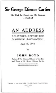 Sir George Etienne Cartier: His Work for Canada and His Services to Montreal by John Boyd