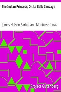 The Indian Princess; Or, La Belle Sauvage by James Nelson Barker