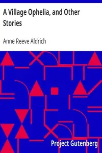 A Village Ophelia, and Other Stories by Anne Reeve Aldrich
