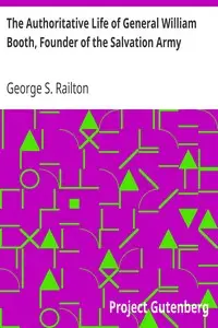 The Authoritative Life of General William Booth, Founder of the Salvation Army by George S. (George Scott) Railton