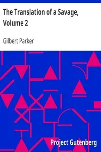 The Translation of a Savage, Volume 2 by Gilbert Parker