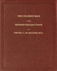 The Colored Man in the Methodist Episcopal Church by L. M. (Lewis Marshall) Hagood