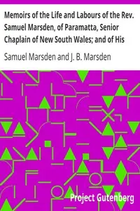 Memoirs of the Life and Labours of the Rev. Samuel Marsden, of Paramatta, Senior Chaplain of New South Wales; and of His Early Connexion with the Missions to New Zealand and Tahiti by Samuel Marsden
