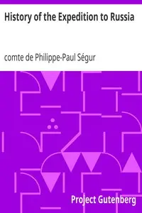 History of the Expedition to Russia
Undertaken by the Emperor Napoleon in the Year 1812 by Philippe-Paul Ségur