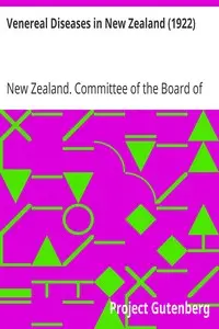 Venereal Diseases in New Zealand (1922)
Report of the Special Committee of the Board of Health appointed by the Hon. Minister of Health by New Zealand. Committee of the Board of Health