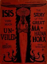 Isis very much unveiled, being the story of the great Mahatma hoax by Fydell Edmund Garrett