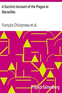 A Succinct Account of the Plague at Marseilles
Its Symptoms and the Methods and Medicines Used for Curing It by François Chicoyneau