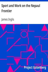 Sport and Work on the Nepaul Frontier
Twelve Years Sporting Reminiscences of an Indigo Planter by James Inglis