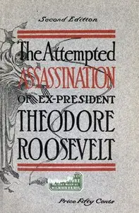 The Attempted Assassination of ex-President Theodore Roosevelt by Oliver E. Remey