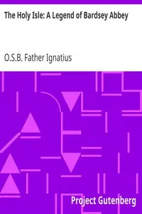 The Holy Isle: A Legend of Bardsey Abbey by Father Ignatius