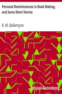 Personal Reminiscences in Book Making, and Some Short Stories by R. M. (Robert Michael) Ballantyne