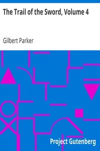 The Trail of the Sword, Volume 4 by Gilbert Parker