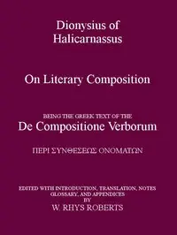 Dionysius of Halicarnassus On Literary Composition
Being the Greek Text of the De Compositione Verborum by of Halicarnassus Dionysius