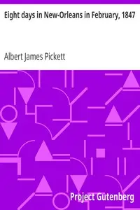 Eight days in New-Orleans in February, 1847 by Albert James Pickett