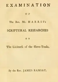 Examination of the Rev. Mr. Harris's scriptural researches on the licitness of the slave trade by James Ramsay
