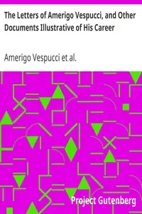 The Letters of Amerigo Vespucci, and Other Documents Illustrative of His Career by Amerigo Vespucci