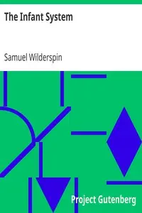 The Infant System
For Developing the Intellectual and Moral Powers of all Children, from One to Seven years of Age by Samuel Wilderspin