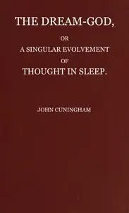 The Dream-God, or, A Singular Evolvement of Thought in Sleep by John Cuningham