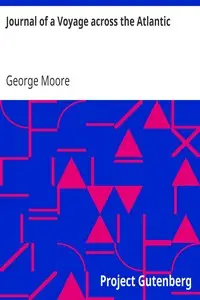 Journal of a Voyage across the Atlantic
With Notes on Canada & the United States, and Return to Great Britain in 1844 by George Moore