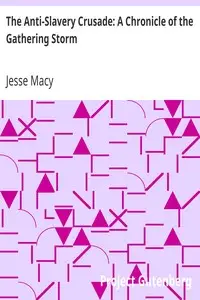 The Anti-Slavery Crusade: A Chronicle of the Gathering Storm by Jesse Macy