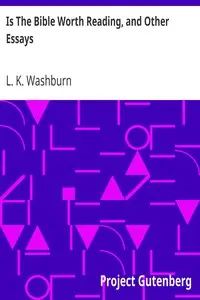 Is The Bible Worth Reading, and Other Essays by L. K. (Lemuel Kelley) Washburn