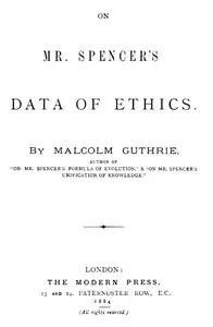 On Mr. Spencer's Data of Ethics by Malcolm (Writer on Herbert Spencer) Guthrie