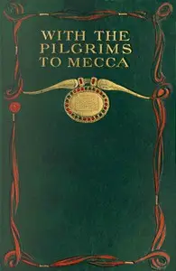 With the pilgrims to Mecca: The great pilgrimage of A.H. 1319; A.D. 1902 by Hadji (Gazanfar Ali) Khan