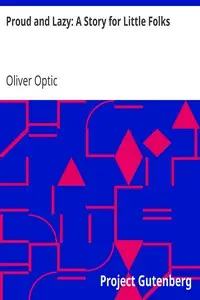 Proud and Lazy: A Story for Little Folks by Oliver Optic