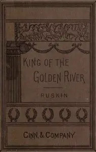 The King of the Golden River; or, the Black Brothers: A Legend of Stiria. by John Ruskin