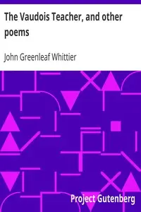 The Vaudois Teacher, and other poems
Part 1 From Volume I of The Works of John Greenleaf Whittier by John Greenleaf Whittier