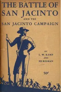 The Battle of San Jacinto and the San Jacinto Campaign by Louis Wiltz Kemp