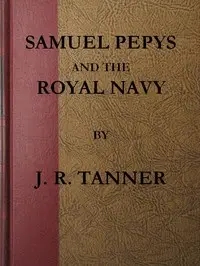 Samuel Pepys and the Royal Navy by J. R. (Joseph Robson) Tanner