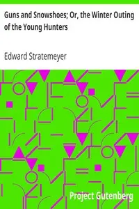 Guns and Snowshoes; Or, the Winter Outing of the Young Hunters by Edward Stratemeyer