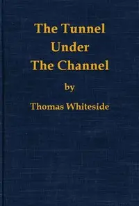 The Tunnel Under the Channel by Thomas Whiteside