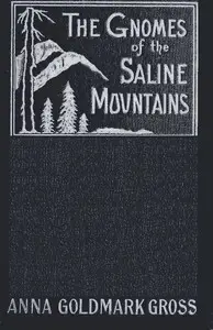 The Gnomes of the Saline Mountains: A Fantastic Narrative by Anna Goldmark Gross