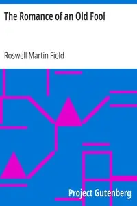 The Romance of an Old Fool by Roswell Martin Field