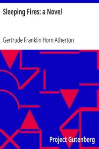 Sleeping Fires: a Novel by Gertrude Franklin Horn Atherton