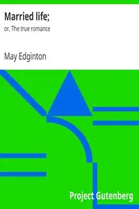 Married life; $b or, The true romance by May Edginton