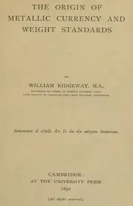 The Origin of Metallic Currency and Weight Standards by William Ridgeway