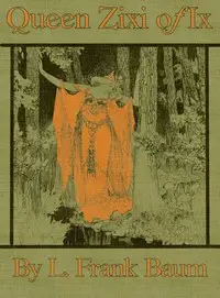 Queen Zixi of Ix; Or, the Story of the Magic Cloak by L. Frank (Lyman Frank) Baum