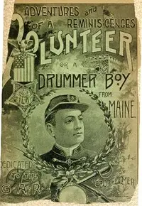 Adventures and Reminiscences of a Volunteer; Or, A Drummer Boy from Maine by George T. Ulmer