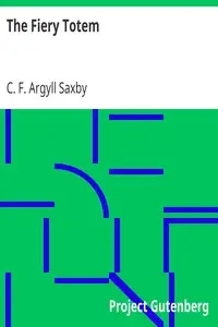 The Fiery Totem
A Tale of Adventure in the Canadian North-West by C. F. Argyll Saxby