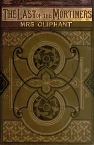 The Last of the Mortimers: A Story in Two Voices by Mrs. (Margaret) Oliphant
