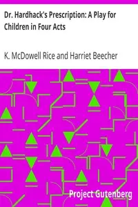 Dr. Hardhack's Prescription: A Play for Children in Four Acts by K. McDowell (Katharine McDowell) Rice