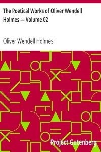 The Poetical Works of Oliver Wendell Holmes — Volume 02
Additional Poems (1837-1848) by Oliver Wendell Holmes