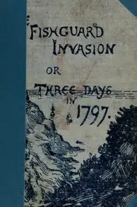 The Fishguard Invasion by the French in 1797 by Margaret Ellen James