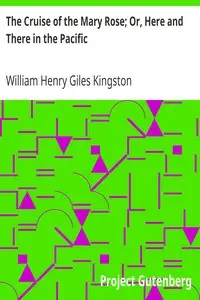 The Cruise of the Mary Rose; Or, Here and There in the Pacific by William Henry Giles Kingston