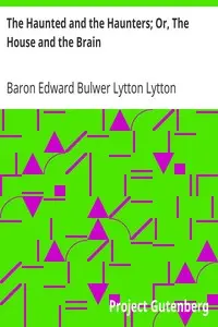 The Haunted and the Haunters; Or, The House and the Brain by Edward Bulwer Lytton Lytton